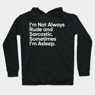 I'm Not Always Rude and Sarcastic. Sometimes I'm Asleep. Hoodie